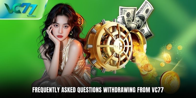 Frequently asked questions withdrawing from VC77