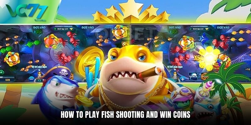 How to play Fish Shooting and win coins most effectively
