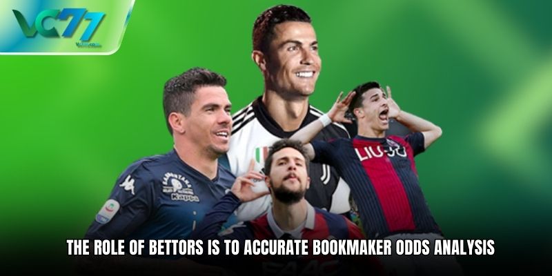 The role of bettors is to Accurate Bookmaker Odds Analysis