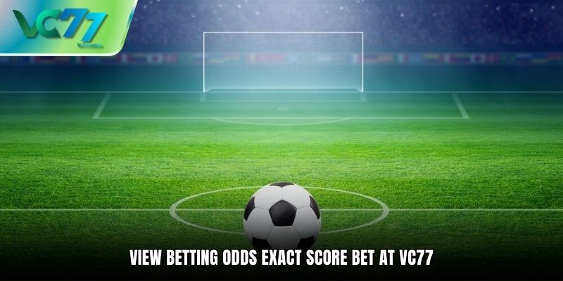 View betting odds Exact Score Bet at VC77